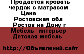 Продается кровать-чердак с матрасом › Цена ­ 10 500 - Ростовская обл., Ростов-на-Дону г. Мебель, интерьер » Детская мебель   